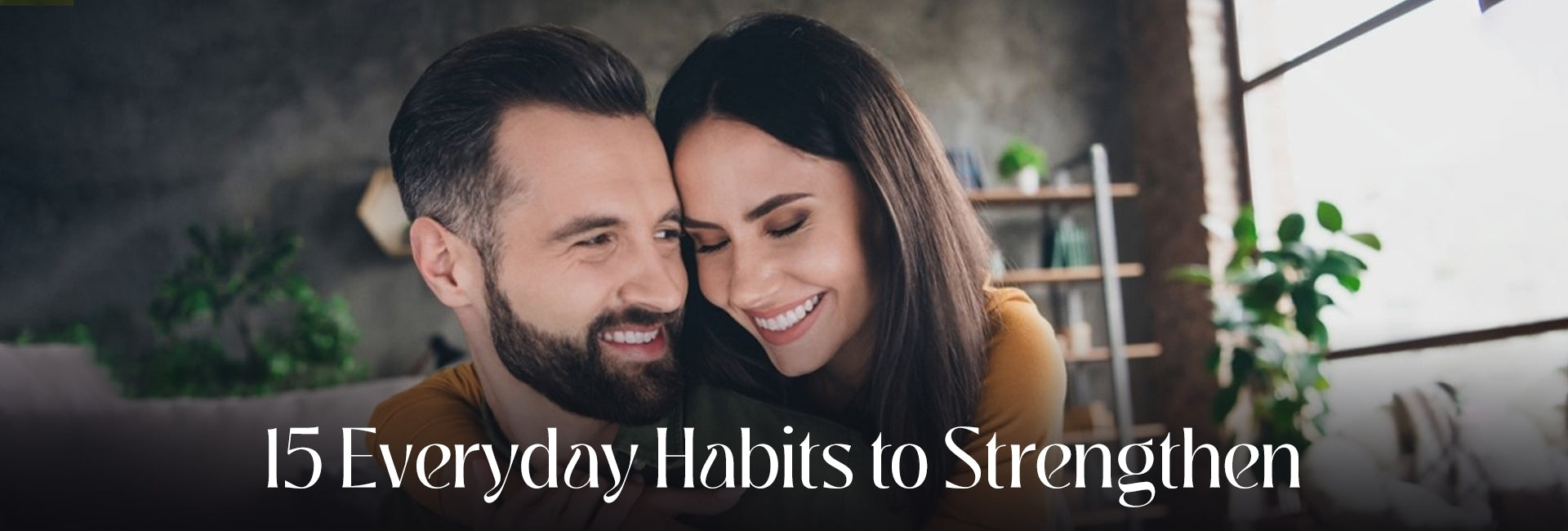 15 Everyday Habits to Strengthen Your Relationship