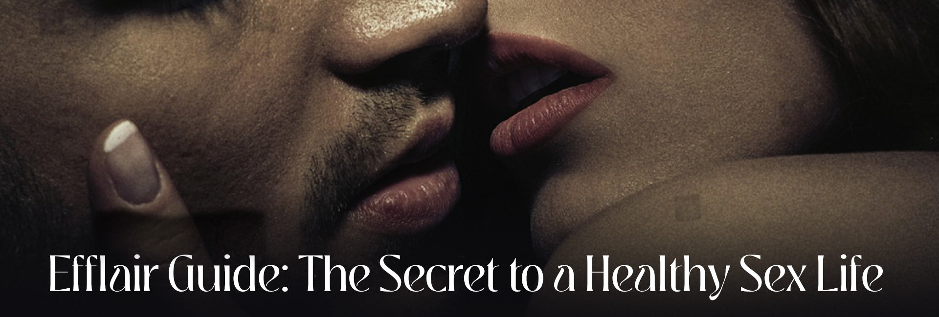 Efflair Guide: The Secret to a Healthy Sex Life Starts with You